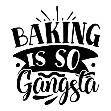 Baking is so gangsta Kitchen Lover shirt print template, Cooking Chef Shirt, Culinary typography t-shirt design