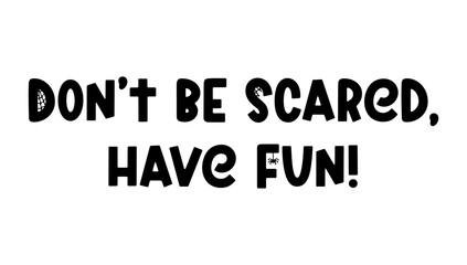 Don't be scared, have fun - cute Halloween saying isolated on white. Cartoon phrase with ghost, spider and cobweb for Halloween design, prints, posters. Spooky trendy quote. Vector illustration