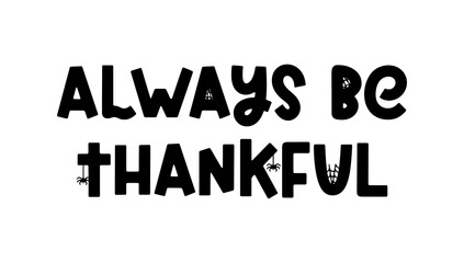 Always be thankful - vector quote for Halloween design, posters, banners and prints. Cute spooky saying isolated on white. Vector holiday phrase with ghost, spider and spider web. Vector illustration