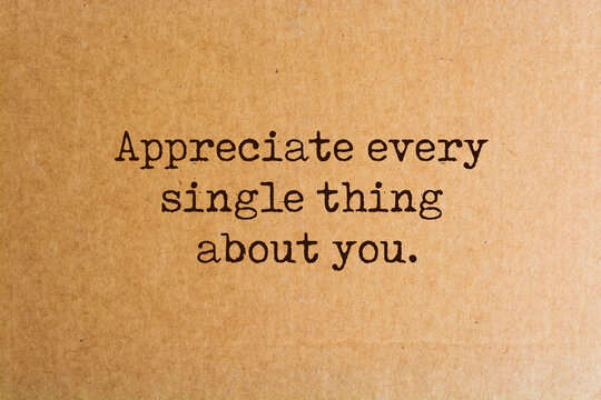 Inspirational quote - Appreciate every single thing about you.