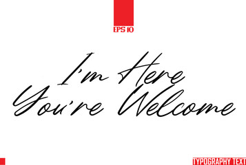  I'm Here You're Welcome Cursive Text Calligraphy Saying