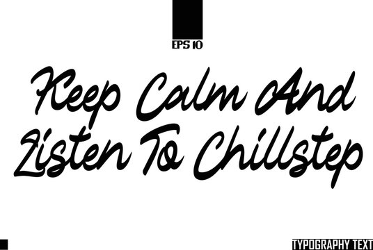 Idiomatic Saying Typography Text Sign  Keep Calm And Listen To Chillstep