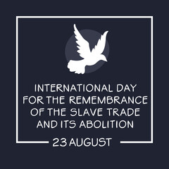 International Day for the Remembrance of the Slave Trade and Its Abolition, held on 23 August.