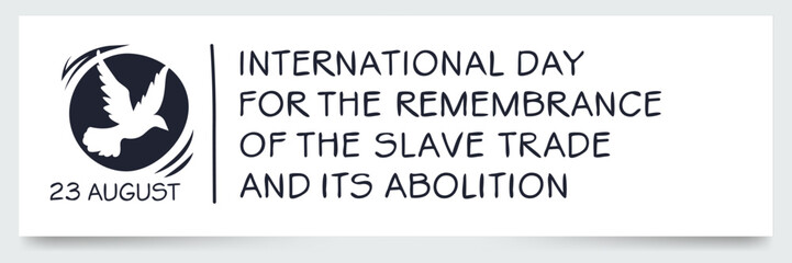 International Day for the Remembrance of the Slave Trade and Its Abolition, held on 23 August.