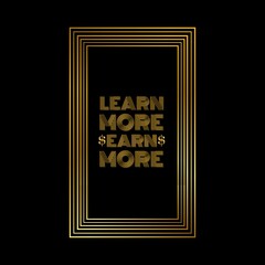 Quote design "Learn More. Earn more".
Social media Post with golden shiny metallic text on black background golden border  frame.
Gold metal text typography. Quote about learn and earn. premium design