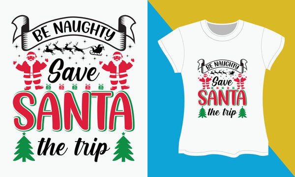 Christmas Typography SVG T-shirt Design, Be naughty save santa the trip