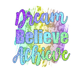 Dream, Believe, Achieve Inspirational Quotes Vector Design For T shirt, Mug, Keychain, Sticker Design 