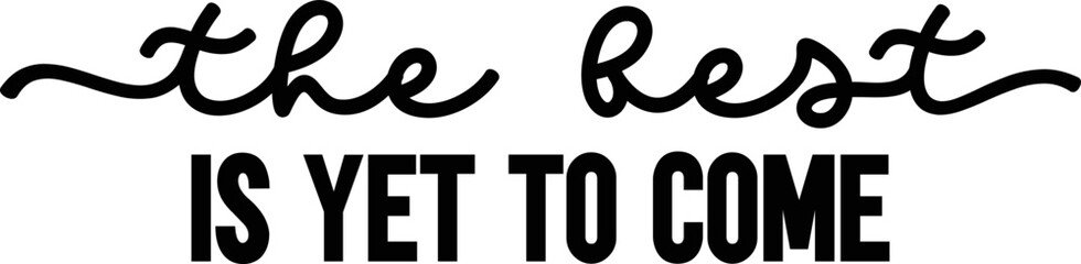 The best is yet to come