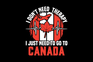 I don't need therapy I just need to go to Canada, thanksgiving day t-shirt design
