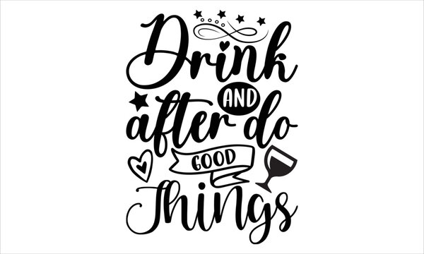 Drink and after do good things- Coffee T-shirt Design, SVG Designs Bundle, cut files, handwritten phrase calligraphic design, funny eps files, svg cricut