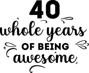 Fototapeta premium 40 Whole Years of Being Awesome, 40th Birthday and Wedding Anniversary, Typographic Design 