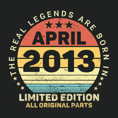 The Real Legends Are Born In April 2013, Birthday gifts for women or men, Vintage birthday shirts for wives or husbands, anniversary T-shirts for sisters or brother
