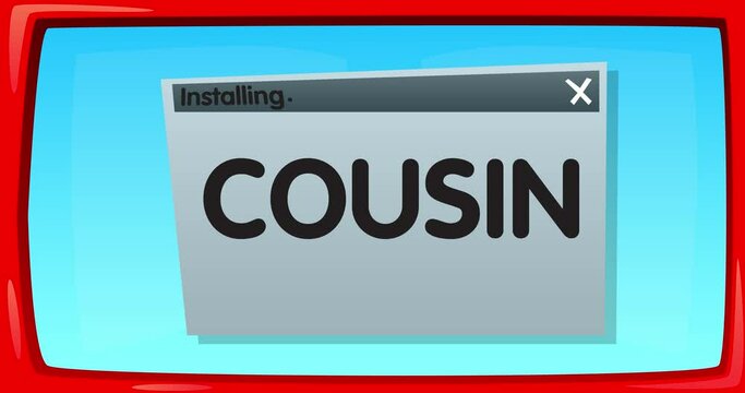 Cartoon Computer With the word Cousin. Video message of a screen displaying an installation window.