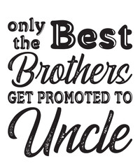 only the best brothers get promoted to uncleis a vector design for printing on various surfaces like t shirt, mug etc.