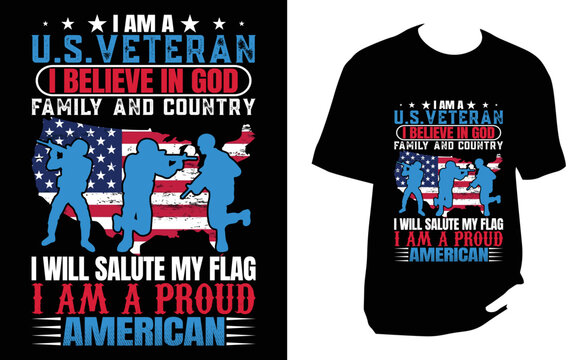 I Am A U.s.veteran I Believe In God Family And Country I Will Salute My Flag I Am A Proud American T Shirt Design