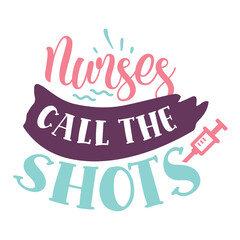 Nurses call the shots Nurse life shirt print template, Typography design for mom, mother's day, wife, women, girl, lady, boss day, birthday 