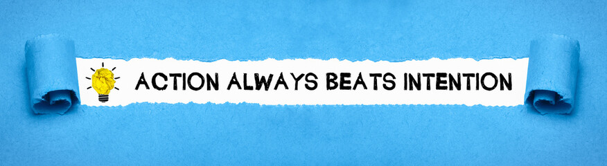 Action always beats intention