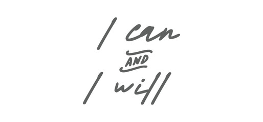 I can and I will lettering text. Motivational calligraphic phrase. Positive message slogan handwritten.