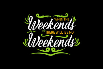 When the Weekends There Will Be No Weekends Design Landscape