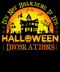 IT IS NOT HOARDING IF IT IS HALLOWEEN DECORATIONS DESIGNED FOR HALLOWEEN LOVER