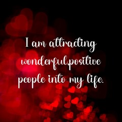 Inspirational quote and love affirmation quote ; I am attracting wonderful, positive people into my life.
