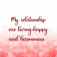 Love affirmation quote; my relationship are loving, happy .