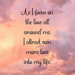 Inspirational quote and love affirmation quote ; as I focus on the love all around me.
