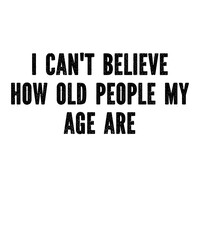 I can't Believe How old people my age areis a vector design for printing on various surfaces like t shirt, mug etc. 
