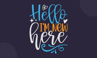 Hello I’m  New Here - cute babby saying T shirt Design, Hand drawn lettering and calligraphy, Svg Files for Cricut, Instant Download, Illustration for prints on bags, posters