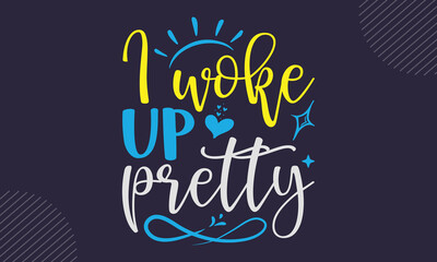 I Woke Up Pretty - cute babby saying T shirt Design, Hand drawn lettering and calligraphy, Svg Files for Cricut, Instant Download, Illustration for prints on bags, posters