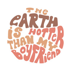 The Earth is hotter than my boyfriend hand drawn lettering