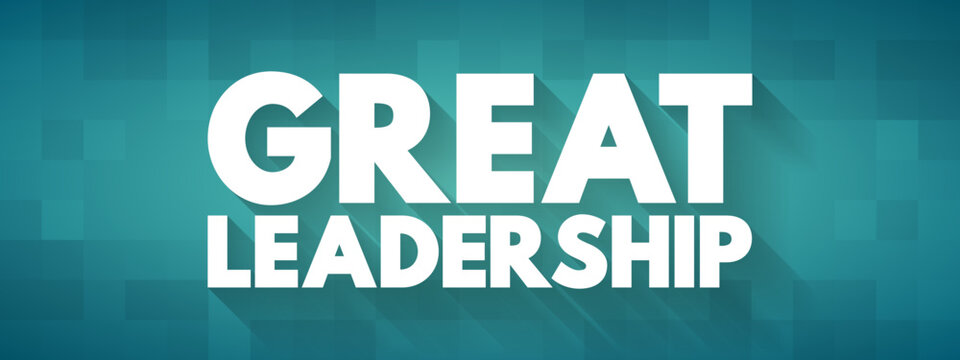 Great Leadership - How To Inspire Others With Their Vision Of The Future, Influence And Inspire Others To Follow Them In Achieving Great Results, Text Concept For Presentations And Reports