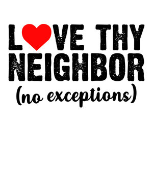 Love thy neighbor no exceptionsis a vector design for printing on various surfaces like t shirt, mug etc.