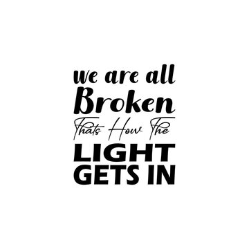 we are all broken thats how the light gets in black letter quote