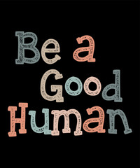 be a good humanis a vector design for printing on various surfaces like t shirt, mug etc. 
