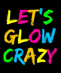 Lets Glow Crazy is a vector design for printing on various surfaces like t shirt, mug etc.