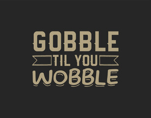 Fototapeta na wymiar Gobble til you wobble t shirt design, Thanksgiving lettering vector for t-shirts, posters, cards, invitations, stickers, banners, advertisement and other uses