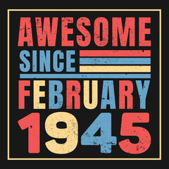 Awesome since February 1945. Vintage Retro Birthday Vector, Birthday gifts for women or men, Vintage birthday shirts for wives or husbands, anniversary T-shirts for sisters or brother