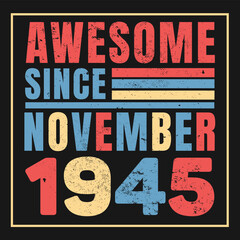 Awesome since November 1945. Vintage Retro Birthday Vector, Birthday gifts for women or men, Vintage birthday shirts for wives or husbands, anniversary T-shirts for sisters or brother