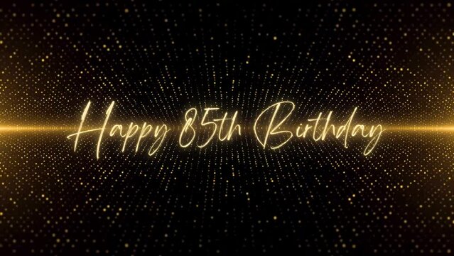 4K Happy Birthday text animation. Animated Happy 85th Birthday with golden text. Black and golden bokeh background. Suitable for Birthday event, party and celebration.