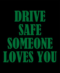 Drive Safe Someone Loves You is a vector design for printing on various surfaces like t shirt, mug etc.