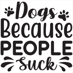 Dogs because people suck