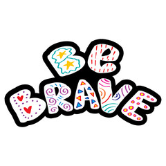 Be brave hand lettering decorative. Poster quote.