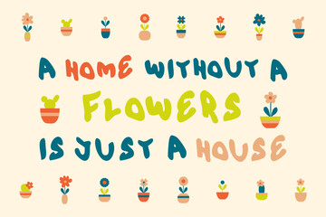 A HOME WITHOUT A FLOWERS IS JUST A HOUSE slogan print  in 60s style. Perfect for tee, stationery, textile and fabric. Hand drawn vector illustration for decor and design.
