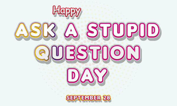 Happy Ask a Stupid Question Day, September 28. Calendar of September Text Effect, Vector design