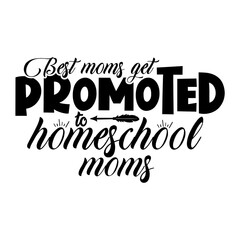 Best moms get promoted to homeschool moms svg