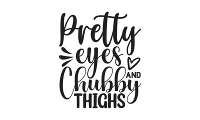 Pretty eyes and Chubby Thighs, Baby svg t shirt design vector with concept any svg, typography design vector, Kids SVG design for crictut and printing
