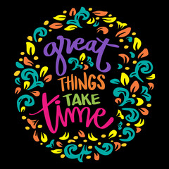 Great things take time hand lettering. Motivational quote.