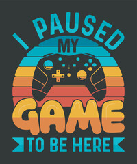 I paused my game to be here gaming  t-shirt design, gaming, gamer  © DesignLands 