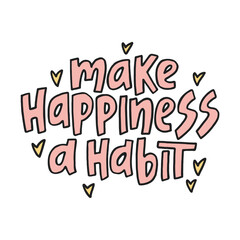 Make hapiness a habit - hand-drawn quote  with a hearts. Creative lettering illustration for posters, cards, etc.